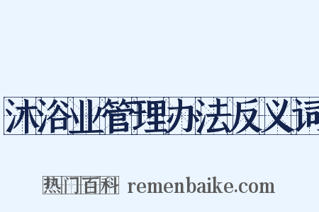 沐浴业管理办法反义词是什么意思的图片